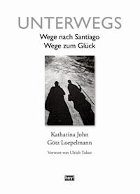 Unterwegs. Wege nach Santiago, Wege zum Glück - Katharina John - E-Book