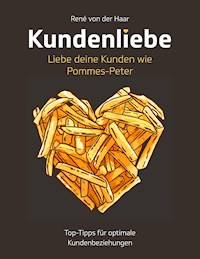 Kundenliebe: Liebe deine Kunden wie Pommes-Peter - René von der Haar - E-Book