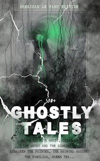 30+ GHOSTLY TALES - Sheridan Le Fanu Edition - Joseph Sheridan Le Fanu - E-Book