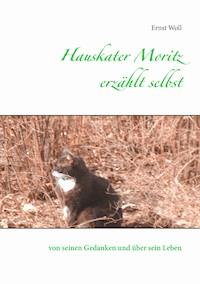 Hauskater Moritz erzählt selbst - Ernst Woll - E-Book