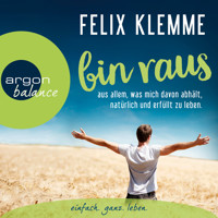 Bin raus - aus allem, was mich davon abhält, natürlich und erfüllt zu leben. (Autorenlesung) - Felix Klemme - Hörbuch
