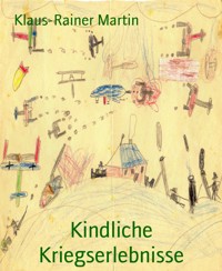 Kindliche Kriegserlebnisse - Klaus-Rainer Martin - kostenlos E-Book