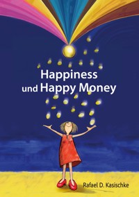 Happiness und Happy Money - Rafael D. Kasischke - E-Book