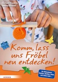 Komm, lass uns Fröbel neu entdecken - Gerhard Friedrich - E-Book