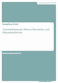 Unterrichtsstunde: Platons Ideenlehre und Erkenntnistheorie - Josephine Ernst - E-Book
