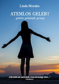 ATEMLOS GELEBT, geliebt, gekämpft, gesiegt - Linda Morales - E-Book