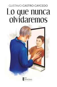 Lo que nunca olvidaremos - Gustavo Castro Caycedo - E-Book