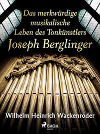 Das merkwürdige musikalische Leben des Tonkünstlers Joseph Berglinger - Wilhelm Heinrich Wackenroder - E-Book