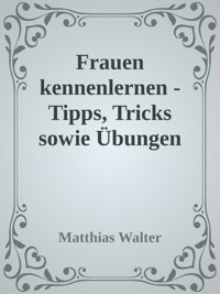 Frauen kennenlernen - Tipps, Tricks sowie Übungen - Matthias Töpfer - E-Book