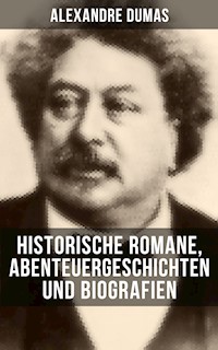 Alexandre Dumas: Historische Romane, Abenteuergeschichten und Biografien - Alexandre Dumas - E-Book