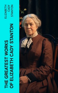 The Greatest Works of Elizabeth Cady Stanton - Elizabeth Cady Stanton - E-Book
