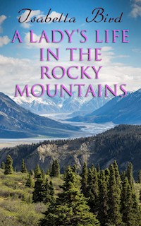A Lady's Life in the Rocky Mountains - Isabella Bird - E-Book