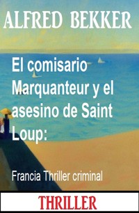 El comisario Marquanteur y el asesino de Saint Loup: Francia Thriller criminal - Alfred Bekker - E-Book