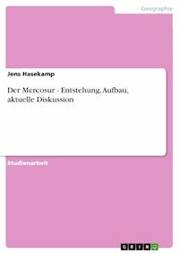 Der Mercosur - Entstehung, Aufbau, aktuelle Diskussion - Jens Hasekamp - E-Book