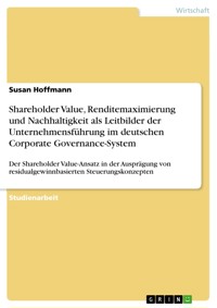 Shareholder Value, Renditemaximierung und Nachhaltigkeit als Leitbilder der Unternehmensführung im deutschen Corporate Governance-System - Susan Hoffmann - E-Book