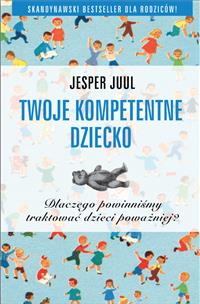 TWOJE KOMPETENTNE DZIECKO Dlaczego powinniśmy traktować dzieci poważniej? - Jesper Juul - E-Book