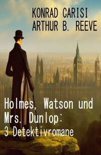 Holmes, Watson und Mrs. Dunlop: 3 Detektivromane - Konrad Carisi - E-Book