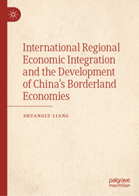 International Regional Economic Integration and the Development of China’s Borderland Economies - Shuanglu Liang - E-Book