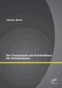 Der Praxisnutzen von Partikelfiltern bei Dieselmotoren - Johannes Maschl - E-Book