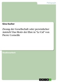 Zwang der Gesellschaft oder persönlicher Antrieb? Das Motiv der Ehre in "Le Cid" von Pierre Corneille - Gina Kacher - E-Book