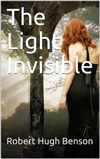 The Light Invisible - Robert Hugh Benson - E-Book