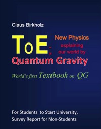 ToE; New Physics explaining our world by Quantum Gravity - Claus Birkholz - kostenlos E-Book