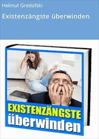 Existenzängste überwinden - Helmut Gredofski - E-Book