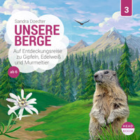 Unsere Welt, Folge 3: Unsere Berge - Auf Entdeckungsreise zu Gipfeln, Edelweiß und Murmeltier (Ungekürzt) - Sandra Doedter - Hörbuch