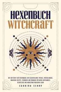 Hexenbuch: WITCHCRAFT - Mit der Kraft der Hexenmagie zur Selbstheilung: Rituale, Kristallmagie, magische Rezepte, Techniken und Übungen für mehr Achtsamkeit, Selbstliebe und Wohlstand im eigenen Leben - Sabrina Suhne - E-Book