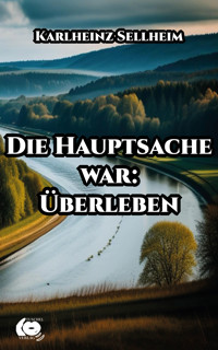 Die Hauptsache war: Überleben - Karlheinz Sellheim - E-Book