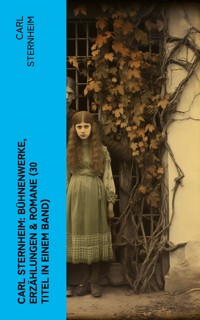 Carl Sternheim: Bühnenwerke, Erzählungen & Romane (30 Titel in einem Band) - Carl Sternheim - E-Book