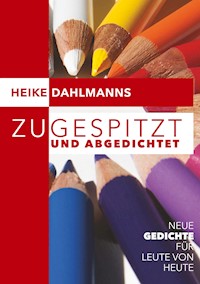 Zugespitzt und abGEDICHTEt - Heike Dahlmanns - E-Book