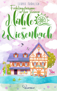 Frühlingsträume in der kleinen Mühle am Wiesenbach - Leonie Fröhlich - E-Book