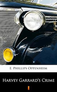Harvey Garrard’s Crime - E. Phillips Oppenheim - E-Book
