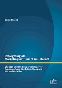 Retargeting als Marketinginstrument im Internet: Chancen und Risiken personalisierter Bannerwerbung für Online-Shops und Markenhersteller - Daniel Simović - E-Book