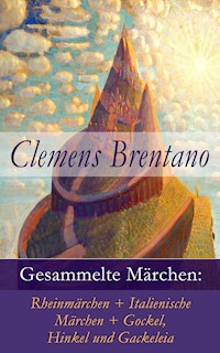 Gesammelte Märchen: Rheinmärchen + Italienische Märchen + Gockel, Hinkel und Gackeleia - Clemens Brentano - E-Book