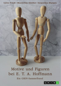 Motive und Figuren bei E. T. A. Hoffmann. "Der goldne Topf", "Der Sandmann" und "Die Bergwerke zu Falun" - Celine Friedt - E-Book