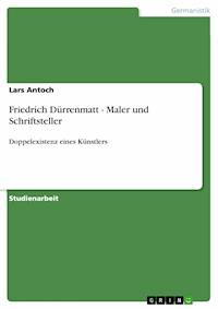 Friedrich Dürrenmatt - Maler und Schriftsteller - Lars Antoch - E-Book