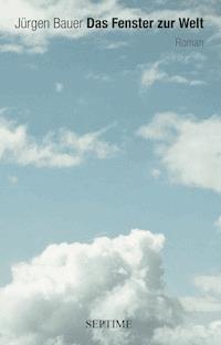 Das Fenster zur Welt - Jürgen Bauer - E-Book