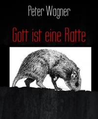 Gott ist eine Ratte - Peter Wagner - E-Book