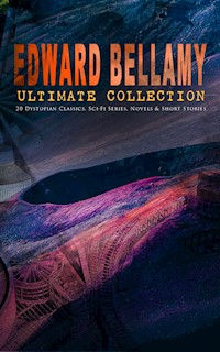 EDWARD BELLAMY Ultimate Collection: 20 Dystopian Classics, Sci-Fi Series, Novels & Short Stories - Edward Bellamy - E-Book