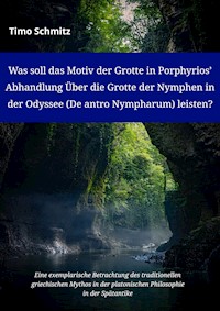 Was soll das Motiv der Grotte in Porphyriosʼ Abhandlung Über die Grotte der Nymphen in der Odyssee (De antro Nympharum) leisten? - Timo Schmitz - E-Book