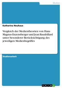 Vergleich der Medientheorien von Hans Magnus Enzensberger und Jean Baudrillard unter besonderer Berücksichtigung des jeweiligen Medienbegriffes - Katharina Neuhaus - E-Book