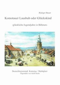 Komotauer Lausbub oder Glückskind - Rüdiger Bauer - E-Book