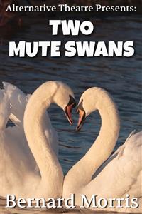 Alternative Theatre Presents: Two Mute Swans - Bernard Morris - E-Book