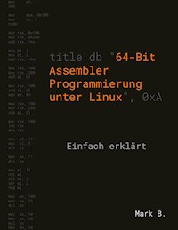 64-Bit Assembler Programmierung unter Linux - Mark B. - E-Book