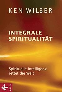 Integrale Spiritualität - Ken Wilber - E-Book