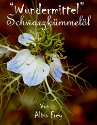 "Wundermittel" Schwarzkümmel-öl - Alina Frey - E-Book