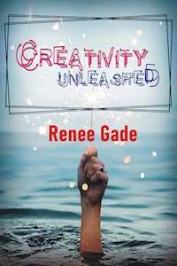 Creativity Unleashed - Renee Gade - E-Book