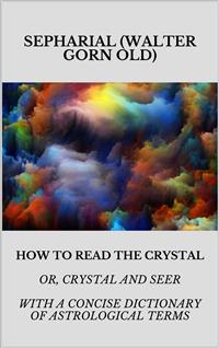 How to read the crystal - SEPHARIAL (Walter Gorn Old) - E-Book